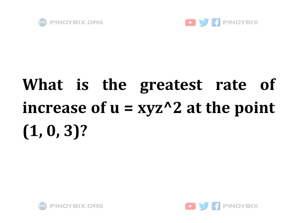 What is the greatest rate of increase of u = xyz^2