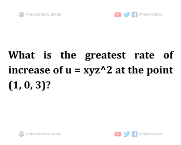 Solution: What is the greatest rate of increase of u = xyz^2