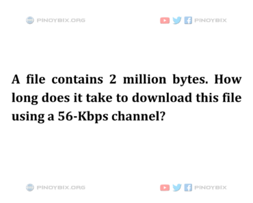 Solution: How long does it take to download this file using a 56-Kbps channel?