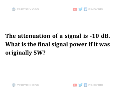 Solution: What is the final signal power if it was originally 5 W?