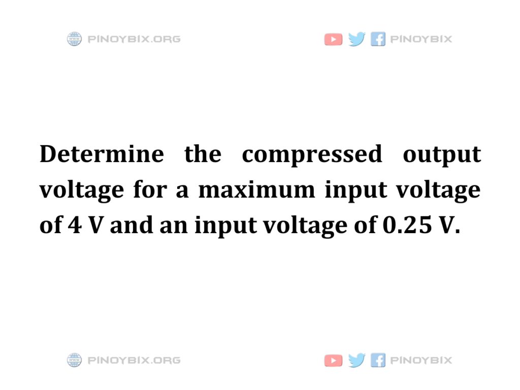 Solution: Determine the compressed output voltage for a maximum input voltage