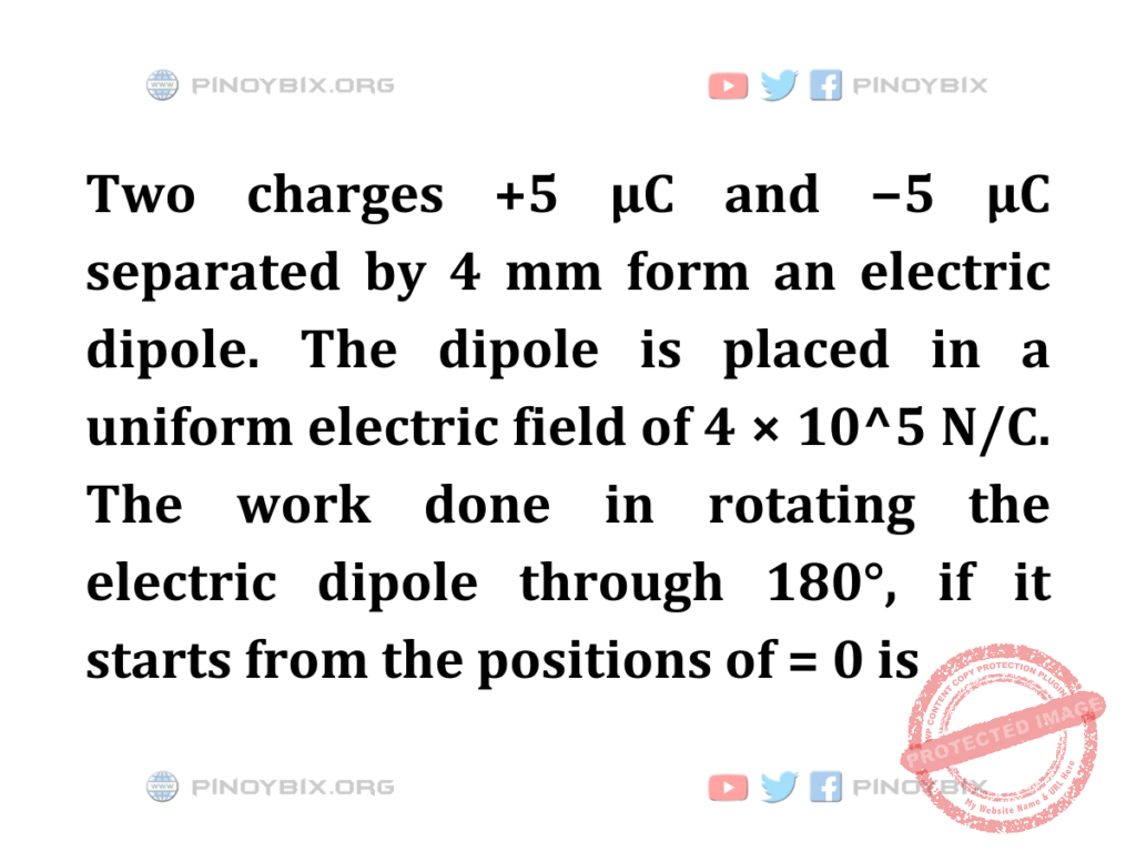 Solution: The work done in rotating the electric dipole through 180°
