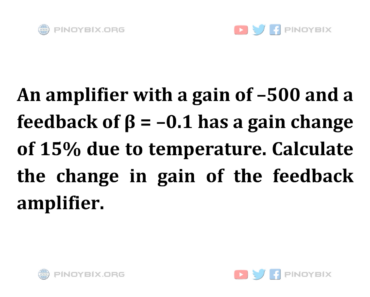 Solution: Calculate the change in gain of the feedback amplifier