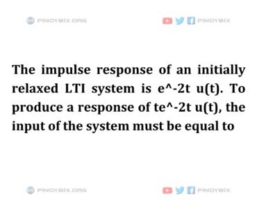 Solution: The input of the system must be equal to