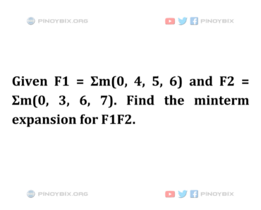 Solution: Find the minterm expansion for F1F2