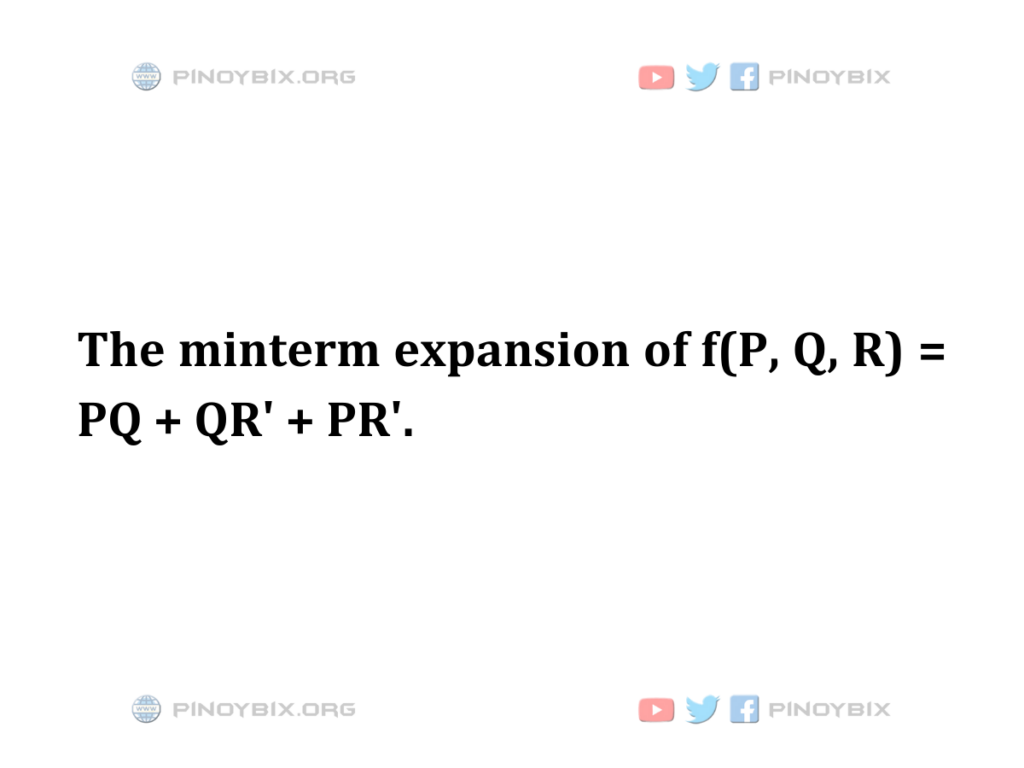 Solution: The minterm expansion of f(P, Q, R) = PQ + QR' + PR'