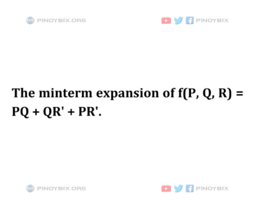 Solution: The minterm expansion of f(P, Q, R) = PQ + QR’ + PR’