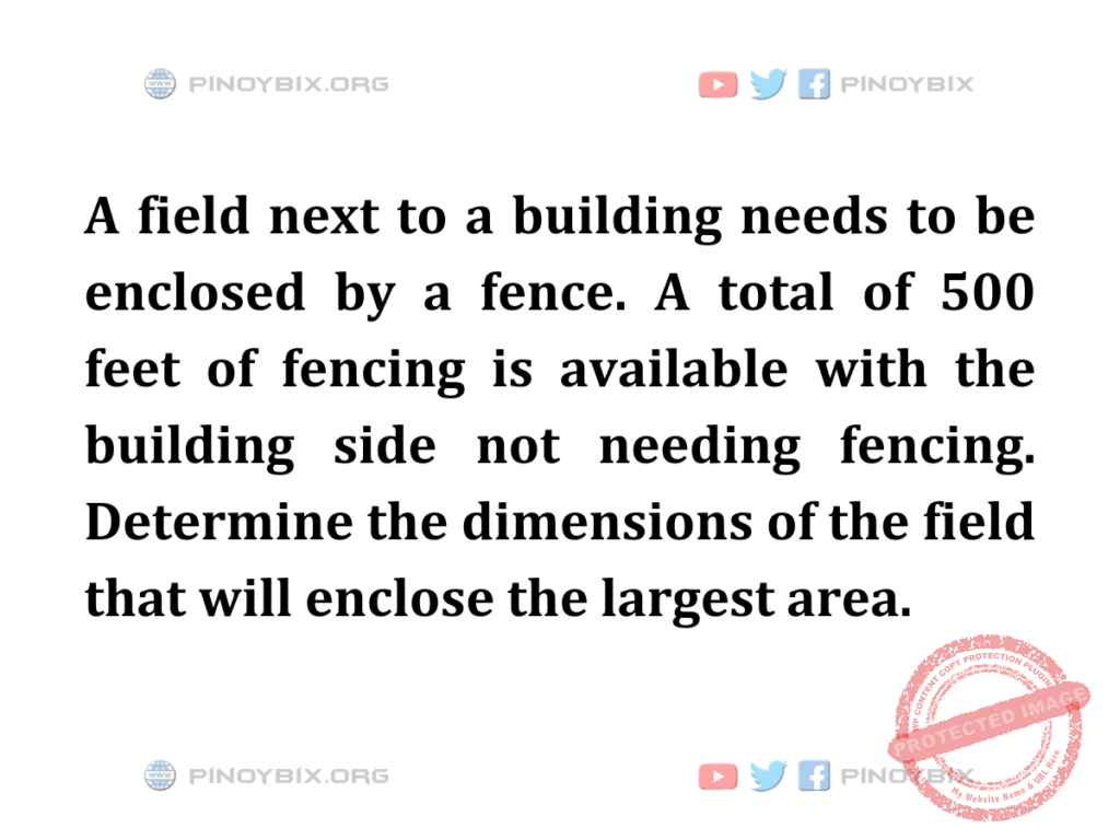 Solution: Determine the dimensions of the field that will enclose the largest area