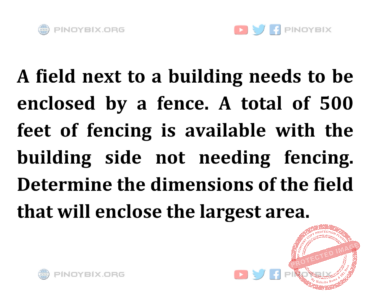 Solution: Determine the dimensions of the field that will enclose the largest area