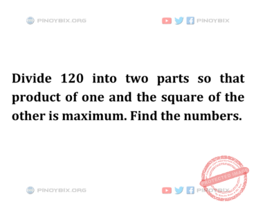 Solution: Divide 120 into two parts so that product of one