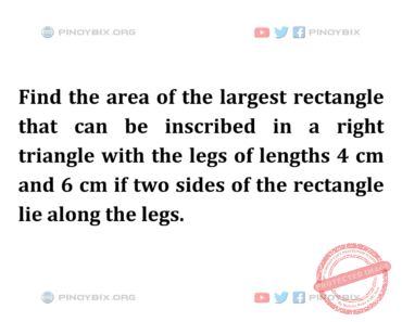 Solution: Find the area of the largest rectangle that can be inscribed