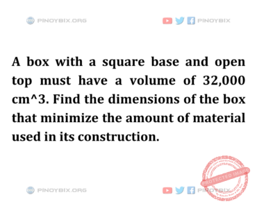 Solution: Find the dimensions of the box that minimize the amount of material used