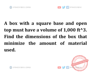 Solution: Find the dimensions of the box that minimize the amount of material used