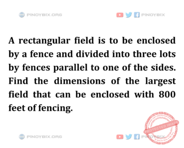 Solution: Find the dimensions of the largest field that can be enclosed