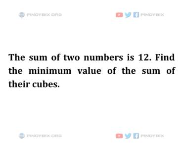 Solution: Find the minimum value of the sum of their cubes
