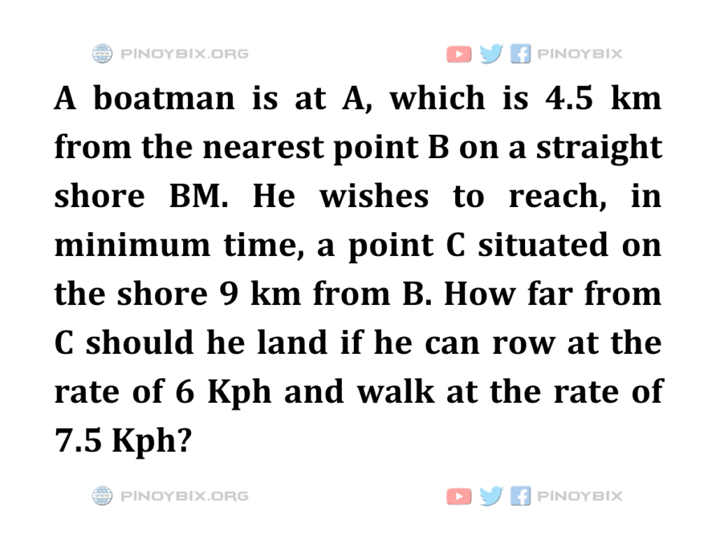 Solution: How far from C should he land if he can row at the rate of 6 Kph
