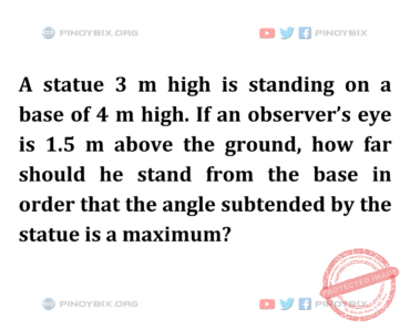 Solution: How far should he stand from the base in order that the angle subtended