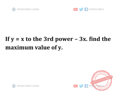 Solution: If y = x to the 3rd power – 3x. find the maximum value of y