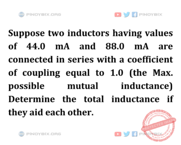 Solution: Determine the total inductance if they aid each other Solution: Determine the total inductance if they aid each other