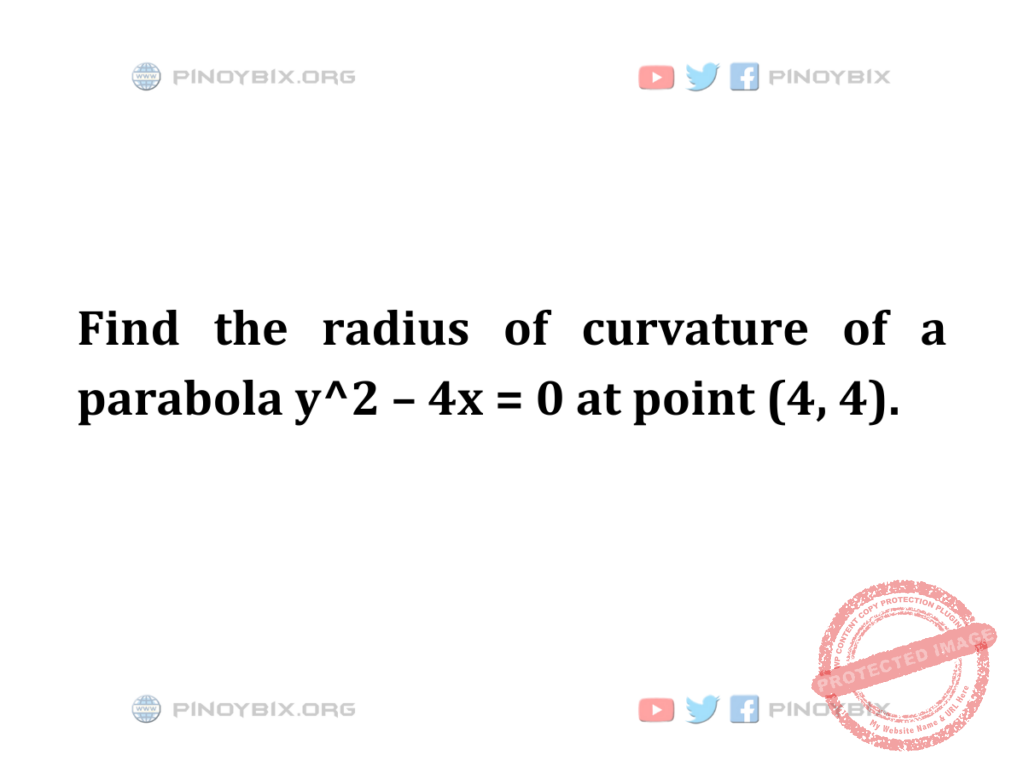 Solution: Find the radius of curvature of a parabola y^2 – 4x = 0