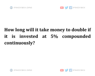 Solution: How long will it take money to double if it is invested at 5% compounded continuously