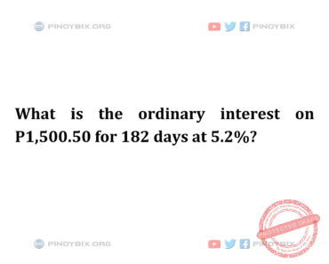 Solution: What is the ordinary interest on P1,500.50 for 182 days at 5.2%? Solution: What is the ordinary interest on P1,500.50 for 182 days at 5.2%?