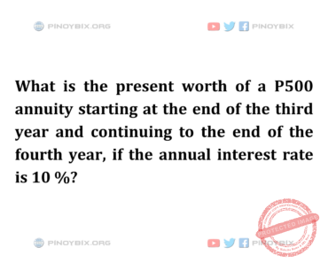 Solution: What is the present worth of a P500 annuity starting at the end of the third year