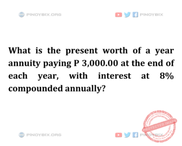 Solution: What is the present worth of a year annuity paying P 3,000.00