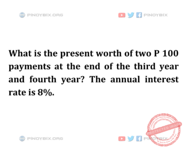 Solution: What is the present worth of two P 100 payments at the end of the third year and fourth year?