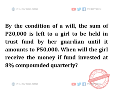 Solution: When will the girl receive the money if fund invested at 8% compounded quarterly?
