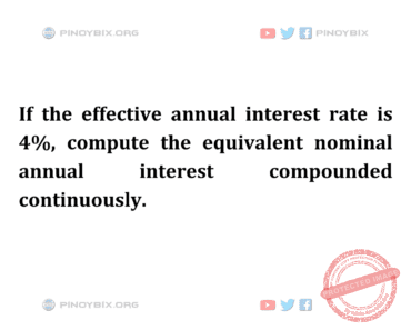 Solution: Compute the equivalent nominal annual interest compounded continuously