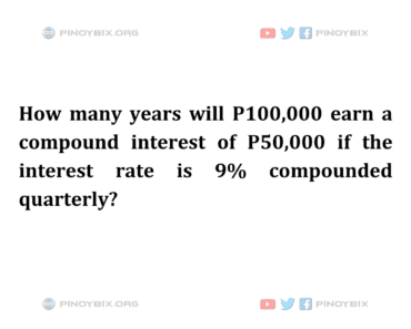 Solution: How many years will P100,000 earn a compound interest of P50,000 Solution: How many years will P100,000 earn a compound interest of P50,000
