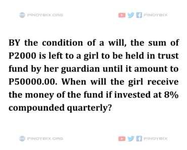 Solution: When will the girl receive the money of the fund if invested at 8% compounded quarterly?