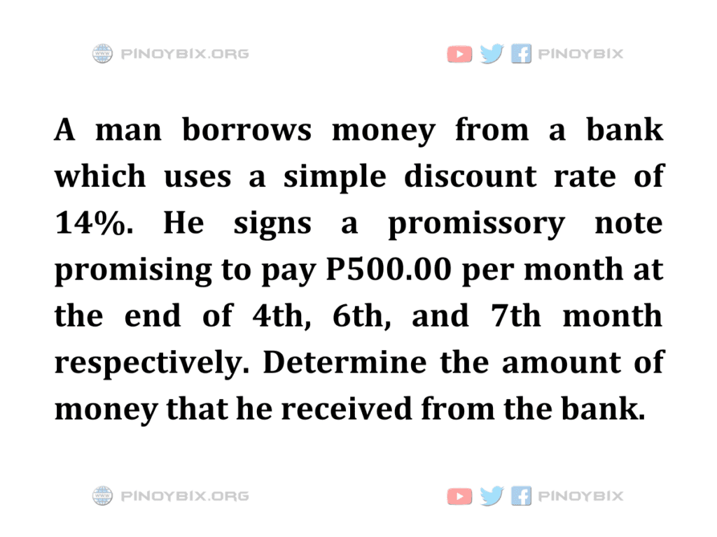 Solution: Determine the amount of money that he received from the bank