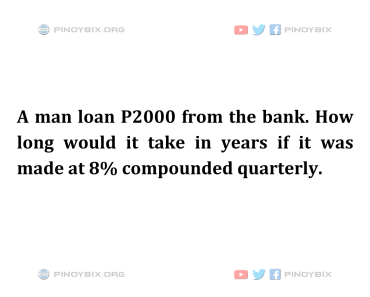 Solution: How long would it take in years if it was made at 8% compounded quarterly