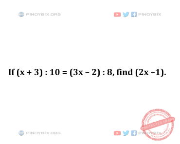 Solution: If (x + 3) : 10 = (3x – 2) : 8, find (2x – 1)
