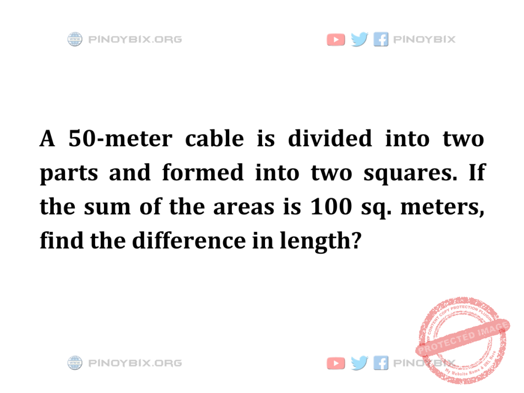 Solution: If the sum of the areas is 100 sq. meters, find the difference in length?