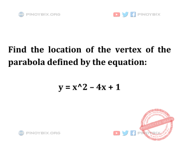 Solution: Find the location of the vertex of the parabola defined by the equation