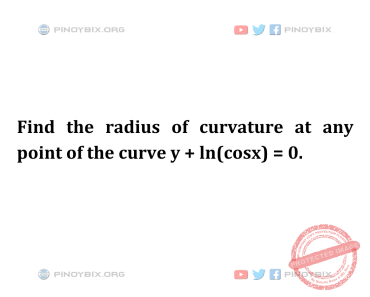 Solution: Find the radius of curvature at any point of the curve y + ln(cosx) = 0 Solution: Find the radius of curvature at any point of the curve y + ln(cosx) = 0