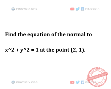 Solution: Find the equation of the normal to x^2 + y^2 = 1 at the point (2, 1) Solution: Find the equation of the normal to x^2 + y^2 = 1 at the point (2, 1)