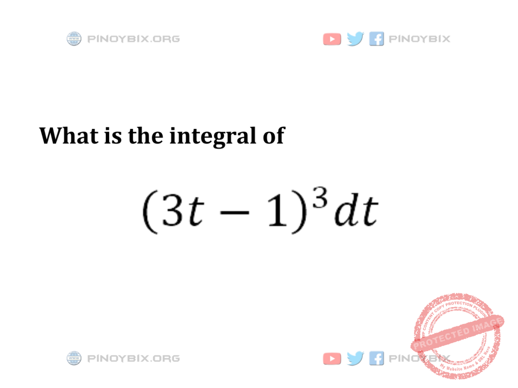 Solution: What is the integral of (3t – 1)^3 dt?