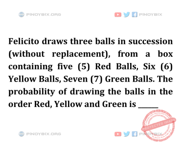 Solution: The probability of drawing the balls in the order Red, Yellow and Green is Solution: The probability of drawing the balls in the order Red, Yellow and Green is