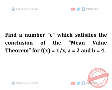 Solution: Find a number “c” which satisfies the conclusion of the “Mean Value Theorem”