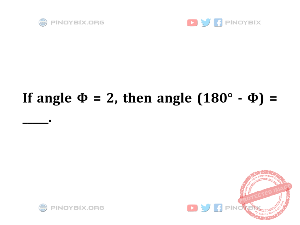 Solution: If angle Φ = 2, then angle (180° - Φ) = _____.