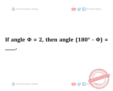 Solution: If angle Φ = 2, then angle (180° – Φ) = _____.