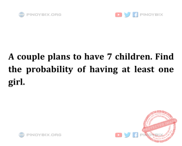 Solution: Find the probability of having at least one girl