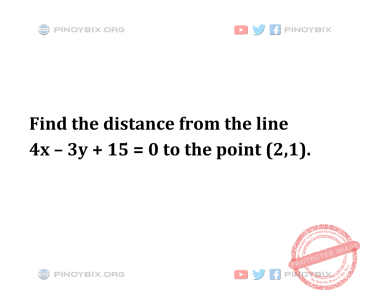 Solution: Find the distance from the line 4x – 3y + 15 = 0 to the point (2,1)