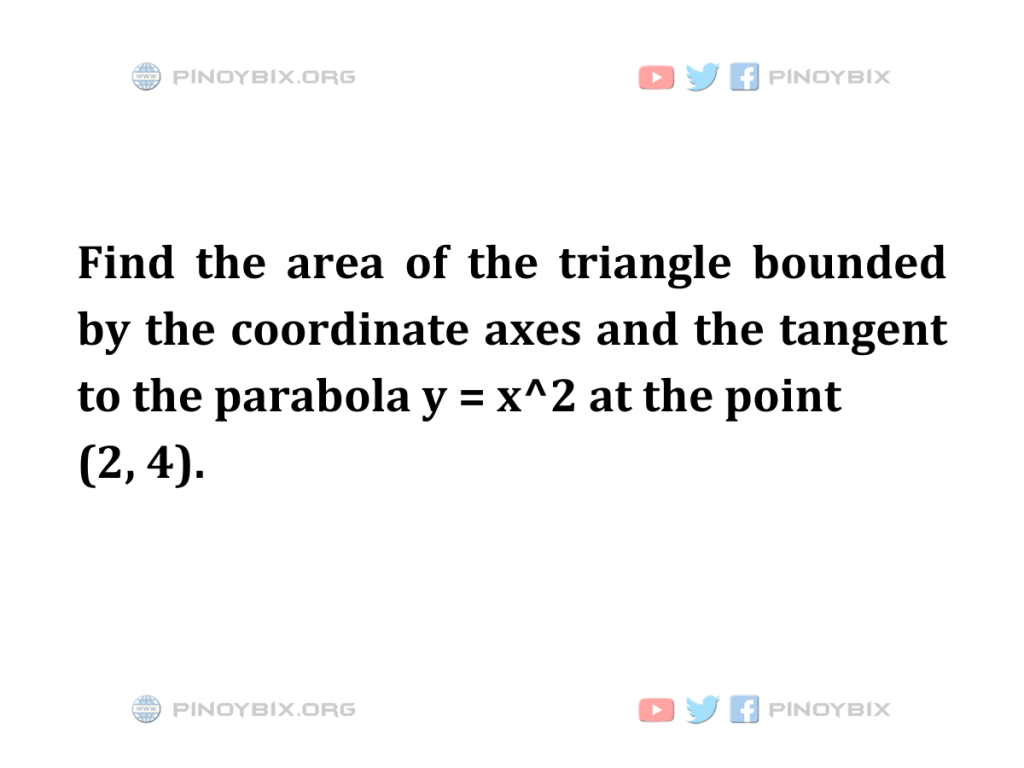 Solution: Find the area of the triangle bounded by the coordinate axes