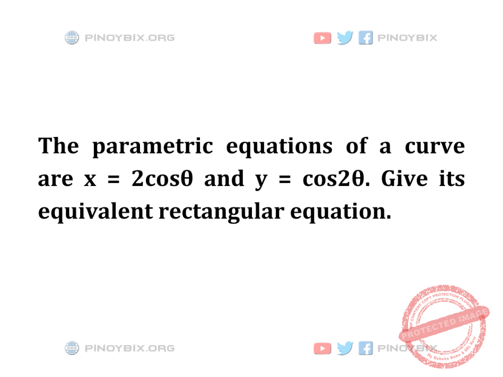 Solution: Give its equivalent rectangular equation