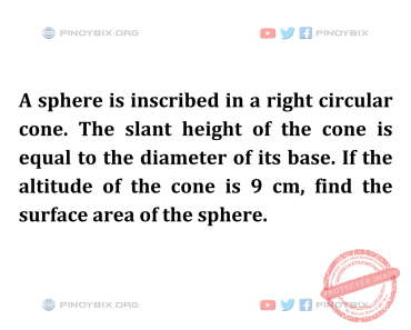 Solution: If the altitude of the cone is 9 cm, find the surface area of the sphere